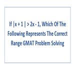 If x 1 2x 1 Which Of The Following Represents The Correct Range GMAT Problem Solving